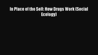 [Read Book] In Place of the Self: How Drugs Work (Social Ecology)  EBook