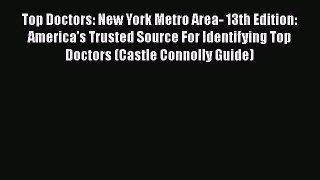 [Read Book] Top Doctors: New York Metro Area- 13th Edition: America's Trusted Source For Identifying