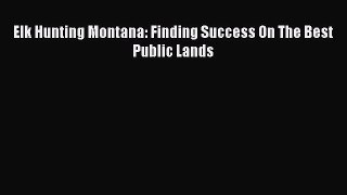 Download Elk Hunting Montana: Finding Success On The Best Public Lands PDF Free