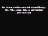 Read The Philosophy of Cognitive Behavioural Therapy: Stoic Philosophy as Rational and Cognitive