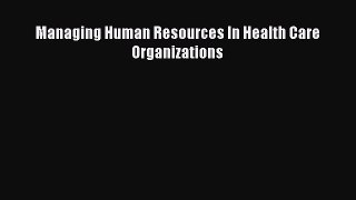 [Read Book] Managing Human Resources In Health Care Organizations  EBook