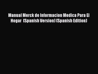 下载视频: [Read Book] Manual Merck de Informacion Medica Para El Hogar  (Spanish Version) (Spanish Edition)