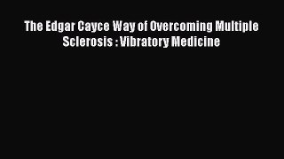 [Read Book] The Edgar Cayce Way of Overcoming Multiple Sclerosis : Vibratory Medicine  Read