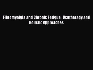 [Read Book] Fibromyalgia and Chronic Fatigue : Acutherapy and Holistic Approaches  EBook