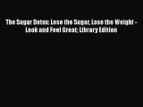 [Read Book] The Sugar Detox: Lose the Sugar Lose the Weight - Look and Feel Great Library Edition