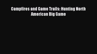 Read Campfires and Game Trails: Hunting North American Big Game Ebook Free