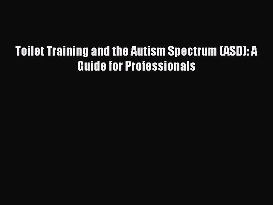 Download Toilet Training and the Autism Spectrum (ASD): A Guide for Professionals  Read Online