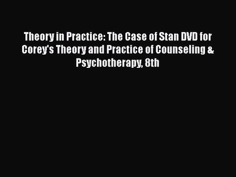 [Read Book] Theory in Practice: The Case of Stan DVD for Corey's Theory and Practice of Counseling
