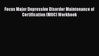 [Read Book] Focus Major Depressive Disorder Maintenance of Certification (MOC) Workbook  Read