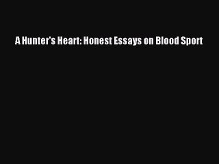 Read A Hunter's Heart: Honest Essays on Blood Sport Ebook Free