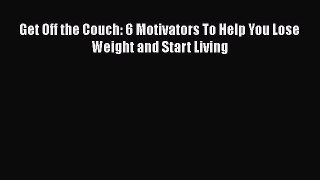 [Read Book] Get Off the Couch: 6 Motivators To Help You Lose Weight and Start Living  Read