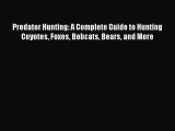 Read Predator Hunting: A Complete Guide to Hunting Coyotes Foxes Bobcats Bears and More Ebook