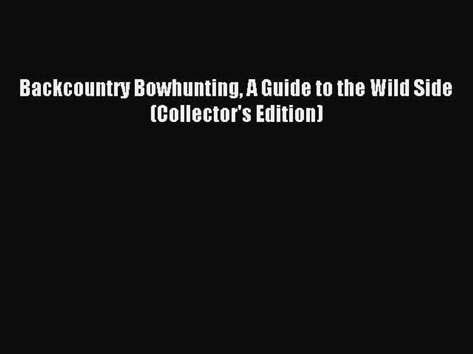 Download Backcountry Bowhunting A Guide to the Wild Side (Collector's Edition) PDF Free