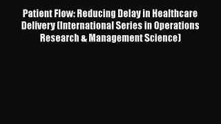 [Read Book] Patient Flow: Reducing Delay in Healthcare Delivery (International Series in Operations