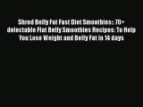 [Read Book] Shred Belly Fat Fast Diet Smoothies:: 70  delectable Flat Belly Smoothies Recipes: