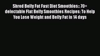 [Read Book] Shred Belly Fat Fast Diet Smoothies:: 70+ delectable Flat Belly Smoothies Recipes: