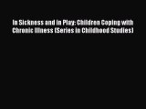 Download In Sickness and in Play: Children Coping with Chronic Illness (Series in Childhood