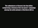 Read The adventures of Gerard the lion killer comprising a history of his ten years' campaign