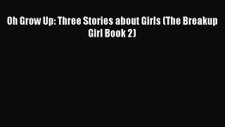 Download Oh Grow Up: Three Stories about Girls (The Breakup Girl Book 2)  EBook