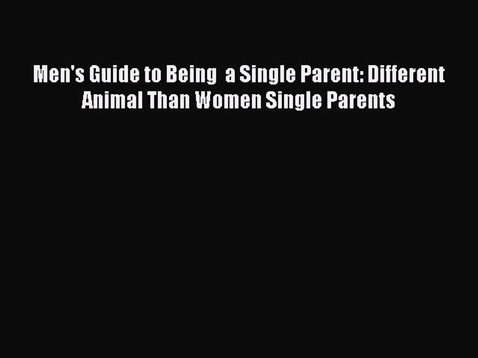 Download Men's Guide to Being  a Single Parent: Different Animal Than Women Single Parents
