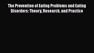 [Read Book] The Prevention of Eating Problems and Eating Disorders: Theory Research and Practice