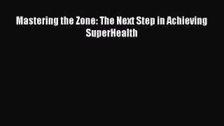 [Read Book] Mastering the Zone: The Next Step in Achieving SuperHealth  EBook