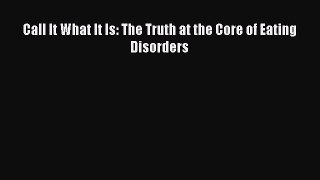 [Read Book] Call It What It Is: The Truth at the Core of Eating Disorders  EBook