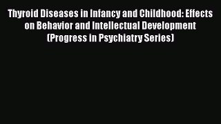 [Read Book] Thyroid Diseases in Infancy and Childhood: Effects on Behavior and Intellectual