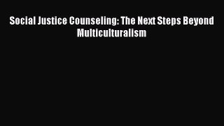 [Read Book] Social Justice Counseling: The Next Steps Beyond Multiculturalism  EBook