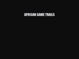 Read AFRICAN GAME TRAILS Ebook Free
