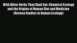 [Read Book] With Bitter Herbs They Shall Eat: Chemical Ecology and the Origins of Human Diet