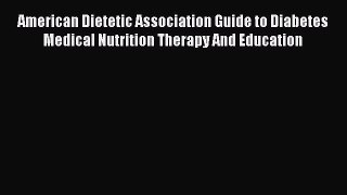 [Read Book] American Dietetic Association Guide to Diabetes Medical Nutrition Therapy And Education