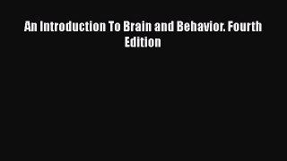 [Read Book] An Introduction To Brain and Behavior. Fourth Edition  EBook