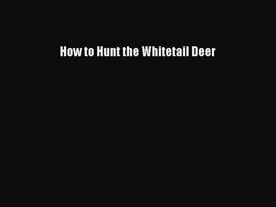 Read How to Hunt the Whitetail Deer Ebook Free