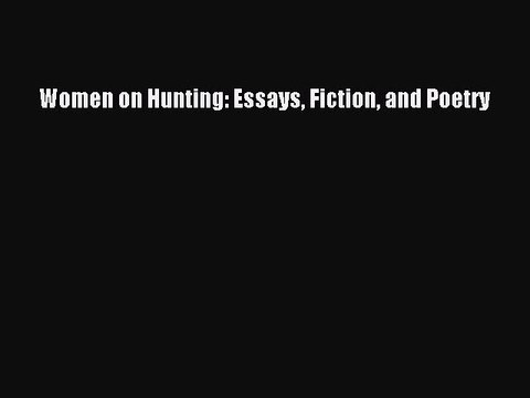 Read Women on Hunting: Essays Fiction and Poetry Ebook Online