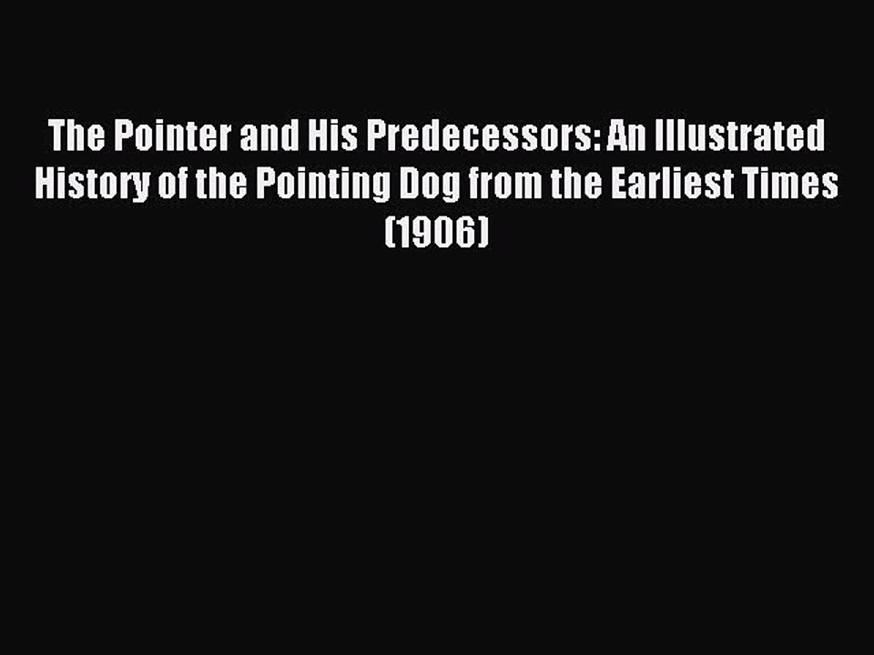 Read The Pointer and His Predecessors: An Illustrated History of the Pointing Dog from the