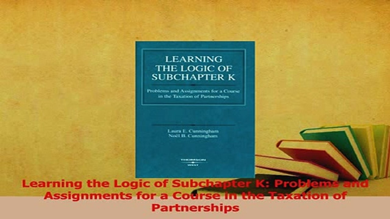 Download  Learning the Logic of Subchapter K Problems and Assignments for a Course in the Taxation PDF Free
