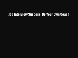 PDF Job Interview Success: Be Your Own Coach Free Books