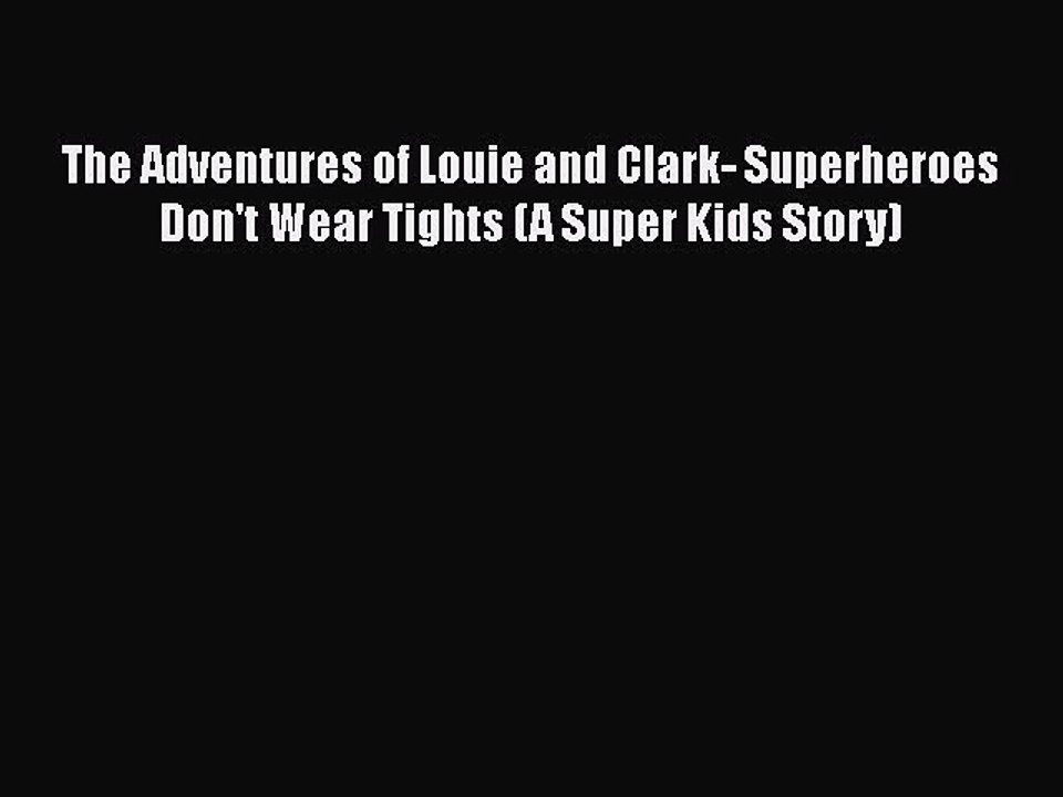 Download The Adventures of Louie and Clark- Superheroes Don't Wear Tights (A Super Kids Story)
