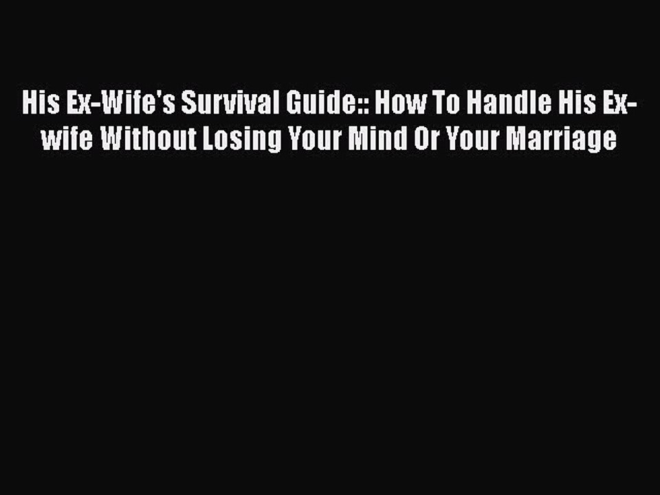 Download His Ex-Wife's Survival Guide:: How To Handle His Ex-wife Without Losing Your Mind