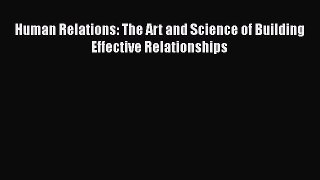 [Read Book] Human Relations: The Art and Science of Building Effective Relationships  EBook