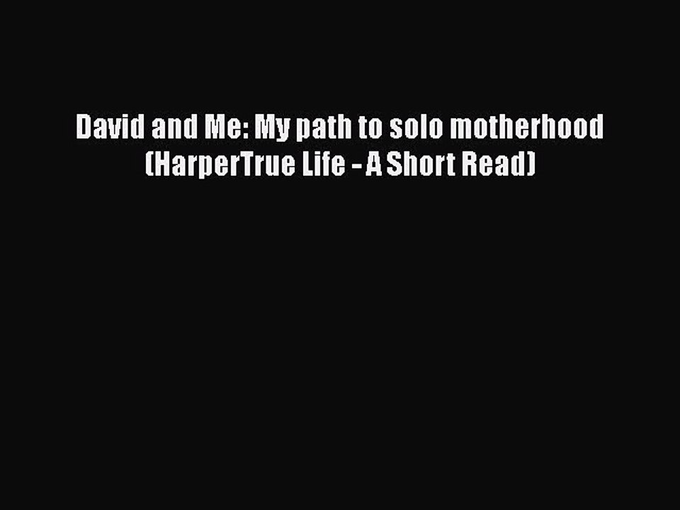 Download David and Me: My path to solo motherhood (HarperTrue Life - A Short Read) Free Books