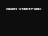 Download From Zero to Four Kids in Thirty Seconds Free Books