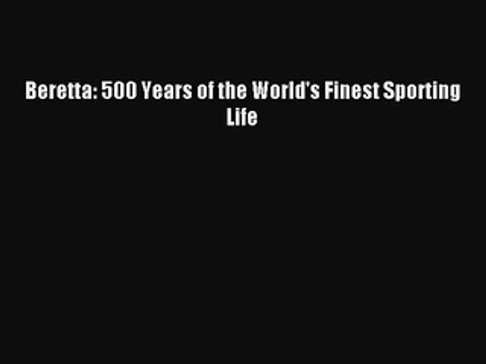 Read Beretta: 500 Years of the World's Finest Sporting Life Ebook Free