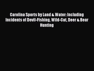 Read Carolina Sports by Land & Water: Including Incidents of Devil-Fishing Wild-Cat Deer &