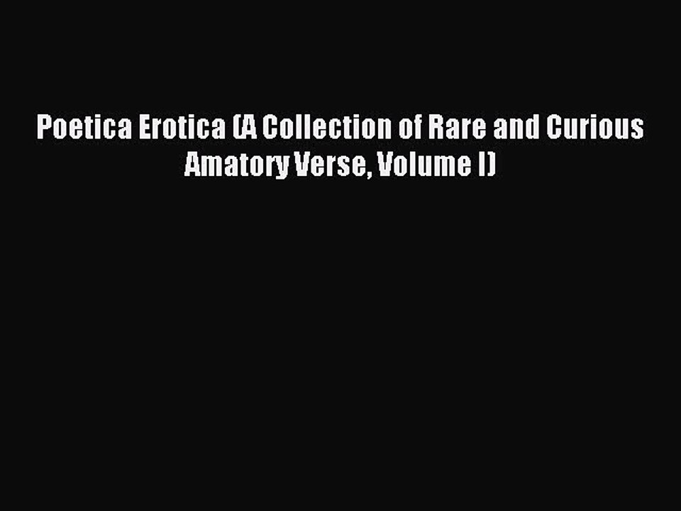 Download Poetica Erotica (A Collection of Rare and Curious Amatory Verse Volume I) PDF Free