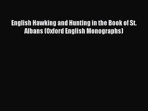 Read English Hawking and Hunting in the Book of St. Albans (Oxford English Monographs) Ebook