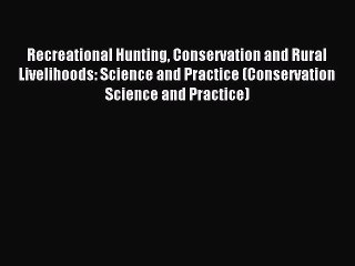 Read Recreational Hunting Conservation and Rural Livelihoods: Science and Practice (Conservation
