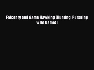 Download Falconry and Game Hawking (Hunting: Pursuing Wild Game!) Ebook Online