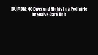 [Read Book] ICU MOM: 40 Days and Nights in a Pediatric Intensive Care Unit  EBook
